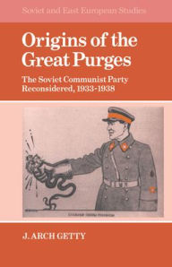 Title: Origins of the Great Purges: The Soviet Communist Party Reconsidered, 1933-1938 / Edition 1, Author: John Archibald Getty