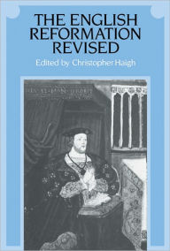 Title: The English Reformation Revised / Edition 1, Author: Christopher Haigh