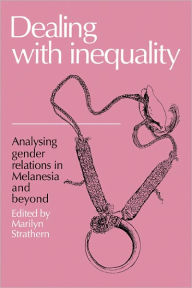 Title: Dealing with Inequality: Analysing Gender Relations in Melanesia and Beyond, Author: Marilyn Strathern