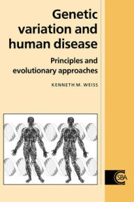 Title: Genetic Variation and Human Disease: Principles and Evolutionary Approaches / Edition 1, Author: Kenneth M. Weiss