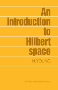 Title: An Introduction to Hilbert Space / Edition 1, Author: N. Young