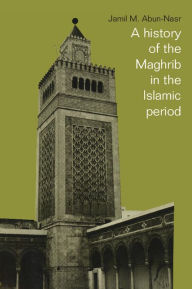 Title: A History of the Maghrib in the Islamic Period / Edition 3, Author: Jamil M. Abun-Nasr