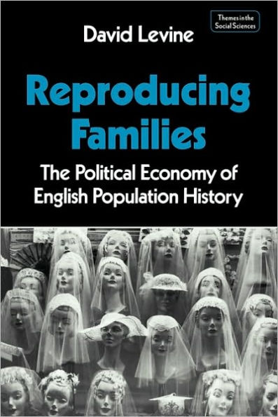 Reproducing Families: The Political Economy of English Population History
