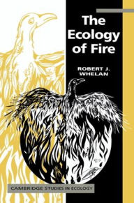 Title: The Ecology of Fire / Edition 1, Author: Robert J. Whelan