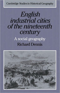 Title: English Industrial Cities of the Nineteenth Century: A Social Geography, Author: Richard Dennis