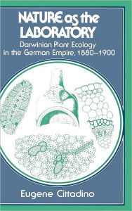Title: Nature as the Laboratory: Darwinian Plant Ecology in the German Empire, 1880-1900, Author: Eugene Cittadino