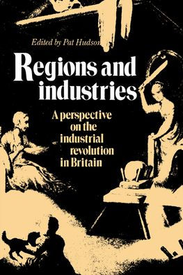 Regions and Industries: A Perspective on the Industrial Revolution in Britain