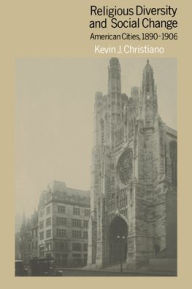 Title: Religious Diversity and Social Change: American Cities, 1890-1906, Author: Kevin J. Christiano