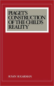 Title: Piaget's Construction of the Child's Reality, Author: Susan Sugarman