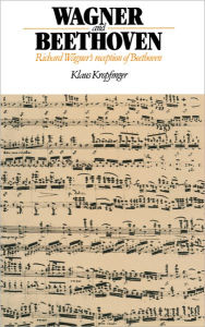 Title: Wagner and Beethoven: Richard Wagner's Reception of Beethoven, Author: Klaus Kropfinger