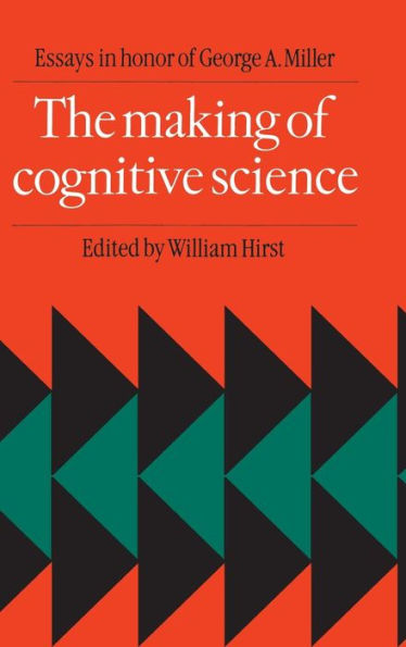 The Making of Cognitive Science: Essays in Honor of George Armitage Miller