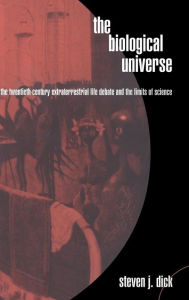 Title: The Biological Universe: The Twentieth Century Extraterrestrial Life Debate and the Limits of Science / Edition 1, Author: Steven J. Dick