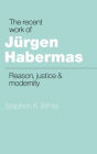 The Recent Work of Jürgen Habermas: Reason, Justice and Modernity