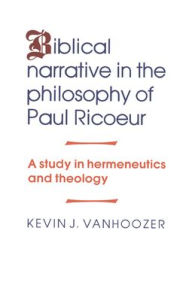Title: Biblical Narrative in the Philosophy of Paul Ricoeur: A Study in Hermeneutics and Theology, Author: Kevin J. Vanhoozer