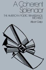 Title: A Coherent Splendor: The American Poetic Renaissance, 1910-1950, Author: Albert Gelpi