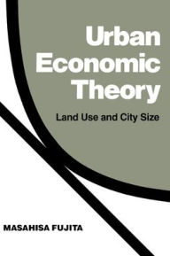 Title: Urban Economic Theory: Land Use and City Size, Author: Masahisa Fujita