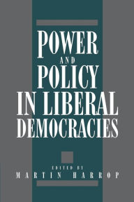 Title: Power and Policy in Liberal Democracies / Edition 1, Author: Martin Harrop