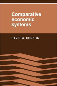 Title: Comparative Economic Systems: Objectives, Decision Modes, and the Process of Choice, Author: David W. Conklin