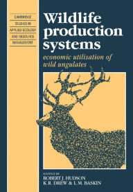 Title: Wildlife Production Systems: Economic Utilisation of Wild Ungulates, Author: Robert J. Hudson