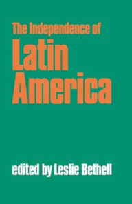Title: The Independence of Latin America / Edition 1, Author: Leslie Bethell