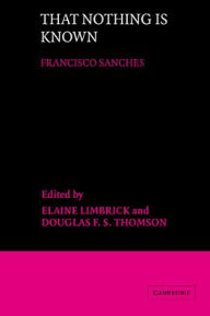 Title: That Nothing is Known / Edition 1, Author: Francisco Sánchez