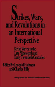 Title: Strikes, Wars, and Revolutions in an International Perspective: Strike Waves in the Late Nineteenth and Early Twentieth Centuries, Author: Leopold H. Haimson