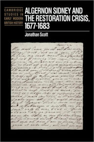 Title: Algernon Sidney and the Restoration Crisis, 1677-1683, Author: Jonathan Scott