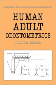 Title: Human Adult Odontometrics: The Study of Variation in Adult Tooth Size, Author: Julius A. Kieser