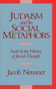 Title: Judaism and its Social Metaphors: Israel in the History of Jewish Thought, Author: Jacob Neusner