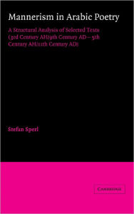 Title: Mannerism in Arabic Poetry: A Structural Analysis of Selected Texts (3rd Century AH/9th Century AD - 5th Century AH/11th Century AD), Author: Stefan Sperl