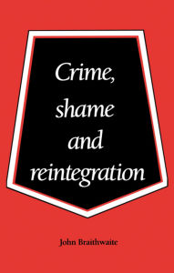 Title: Crime, Shame and Reintegration / Edition 1, Author: John Braithwaite