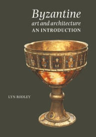 Title: Byzantine Art and Architecture: An Introduction / Edition 1, Author: Lyn Rodley