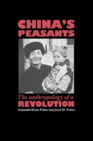 Title: China's Peasants: The Anthropology of a Revolution / Edition 1, Author: Sulamith Heins Potter