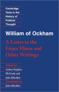 Title: William of Ockham: 'A Letter to the Friars Minor' and Other Writings / Edition 1, Author: William of Ockham