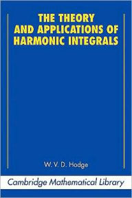 Title: The Theory and Applications of Harmonic Integrals, Author: W. V. D. Hodge