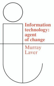 Title: Information Technology: Agent of Change, Author: F. J. Murray Laver