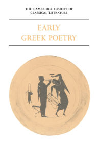 Title: The Cambridge History of Classical Literature: Volume 1, Greek Literature, Part 1, Early Greek Poetry / Edition 1, Author: P. E. Easterling