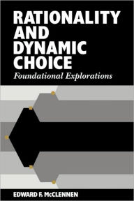 Title: Rationality and Dynamic Choice: Foundational Explorations, Author: Edward F. McClennen
