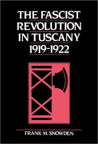 Title: The Fascist Revolution in Tuscany, 1919-22, Author: Frank Snowden