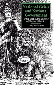 Title: National Crisis and National Government: British Politics, the Economy and Empire, 1926-1932, Author: Philip Williamson