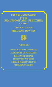 Title: The Dramatic Works in the Beaumont and Fletcher Canon: Volume 10, The Honest Man's Fortune, Rollo, Duke of Normandy, The Spanish Curate, The Lover's Progress, The Fair Maid of the Inn, The Laws of Candy, Author: Francis Beaumont