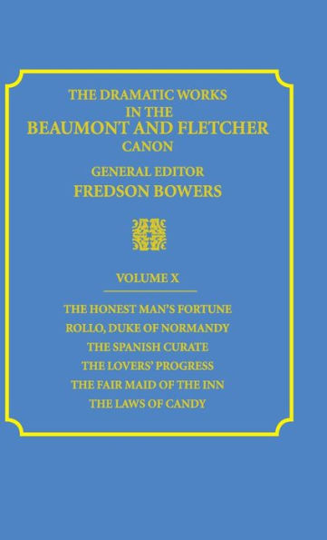 The Dramatic Works in the Beaumont and Fletcher Canon: Volume 10, The Honest Man's Fortune, Rollo, Duke of Normandy, The Spanish Curate, The Lover's Progress, The Fair Maid of the Inn, The Laws of Candy