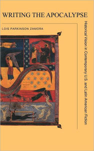 Title: Writing the Apocalypse: Historical Vision in Contemporary U.S. and Latin American Fiction, Author: Lois Parkinson Zamora