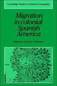 Title: Migration in Colonial Spanish America, Author: David J. Robinson