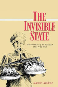 Title: The Invisible State: The Formation of the Australian State, Author: Alastair Davidson