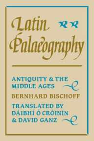 Title: Latin Palaeography: Antiquity and the Middle Ages / Edition 1, Author: Bernhard Bischoff