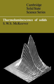 Title: Thermoluminescence of Solids, Author: S. W. S. McKeever
