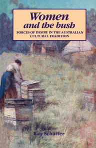 Title: Women and the Bush: Forces of Desire in the Australian Cultural Tradition, Author: Kay Schaffer