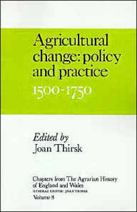 Title: Chapters from The Agrarian History of England and Wales: Volume 3, Agricultural Change: Policy and Practice, 1500-1750, Author: Joan Thirsk