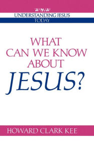 Title: What Can We Know about Jesus? / Edition 1, Author: Howard Clark Kee